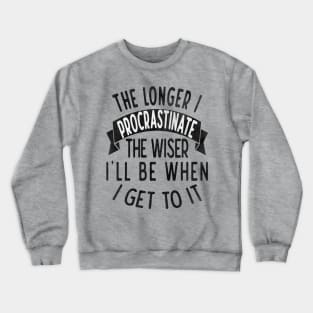 The longer I procrastinate, the wiser I'll when I get to it Crewneck Sweatshirt